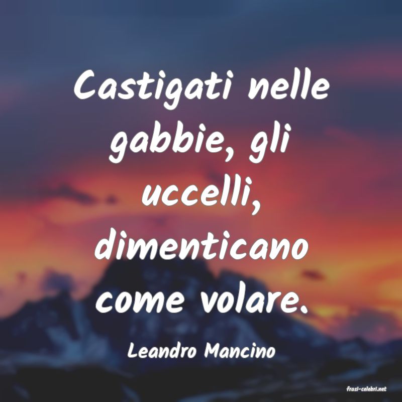 frasi di  Leandro Mancino
