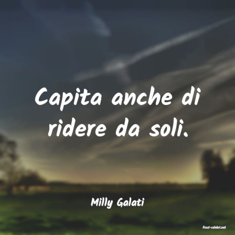 frasi di  Milly Galati
