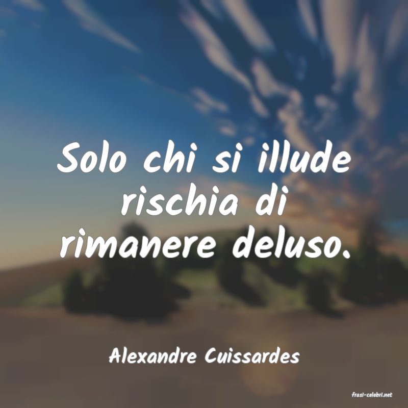 frasi di  Alexandre Cuissardes
