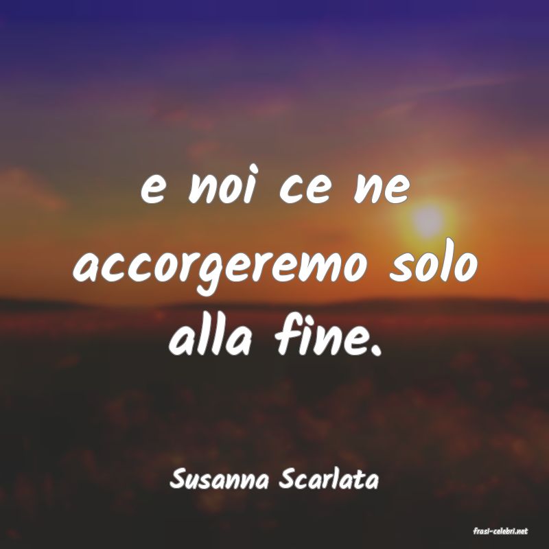 frasi di  Susanna Scarlata
