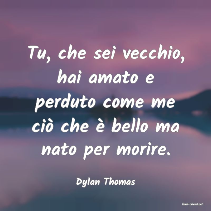 frasi di  Dylan Thomas
