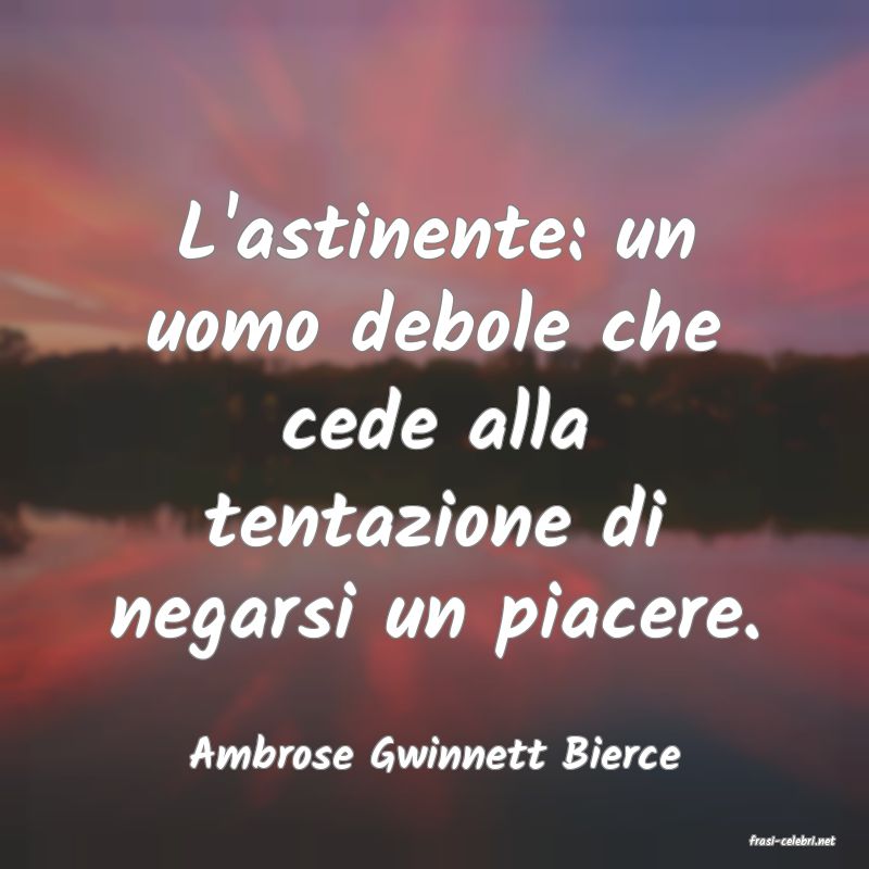 frasi di  Ambrose Gwinnett Bierce
