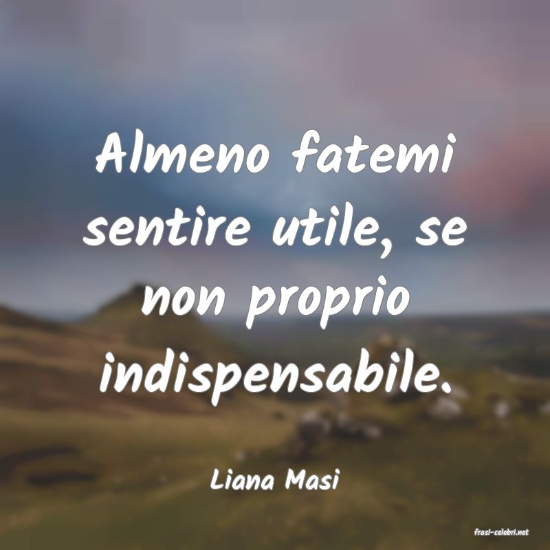 frasi di  Liana Masi
