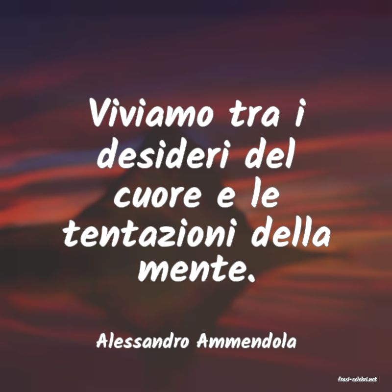 frasi di  Alessandro Ammendola
