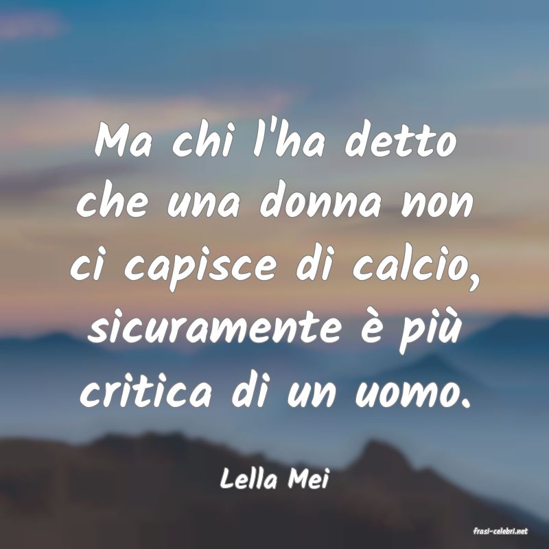 frasi di  Lella Mei
