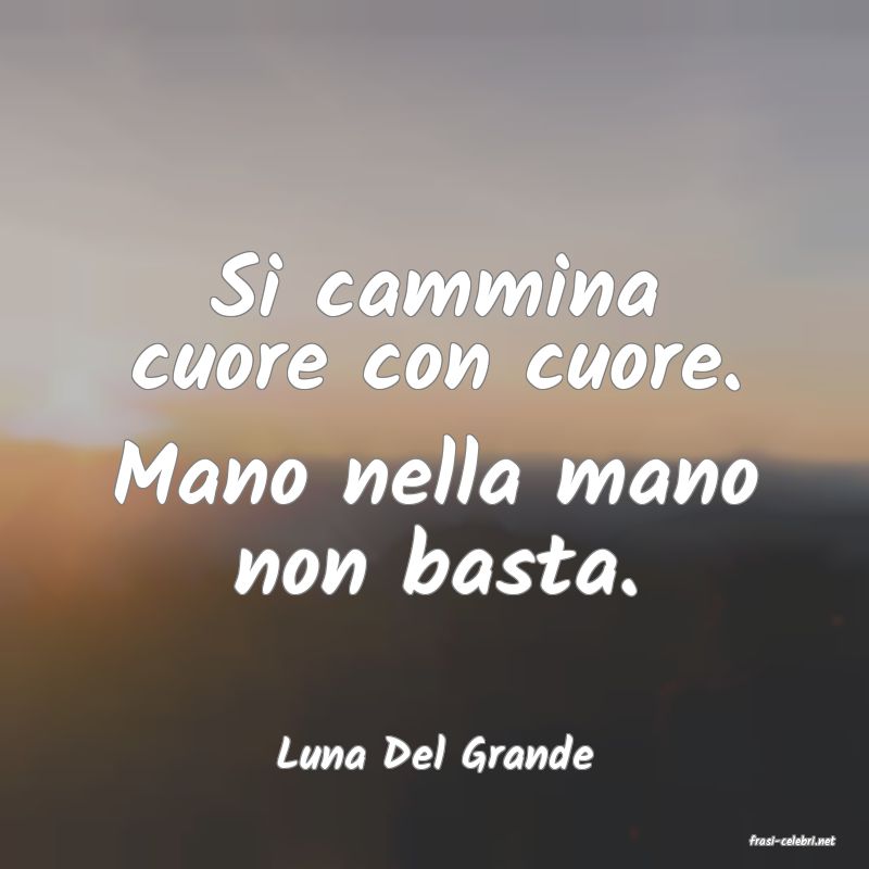 frasi di  Luna Del Grande
