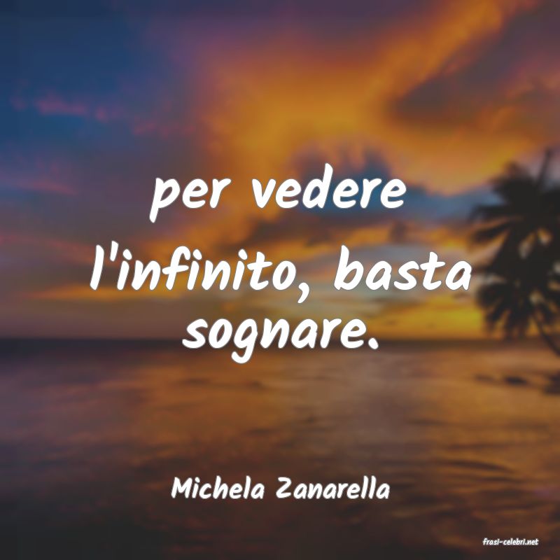 frasi di  Michela Zanarella
