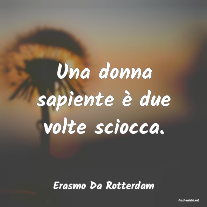 frasi di Erasmo Da Rotterdam