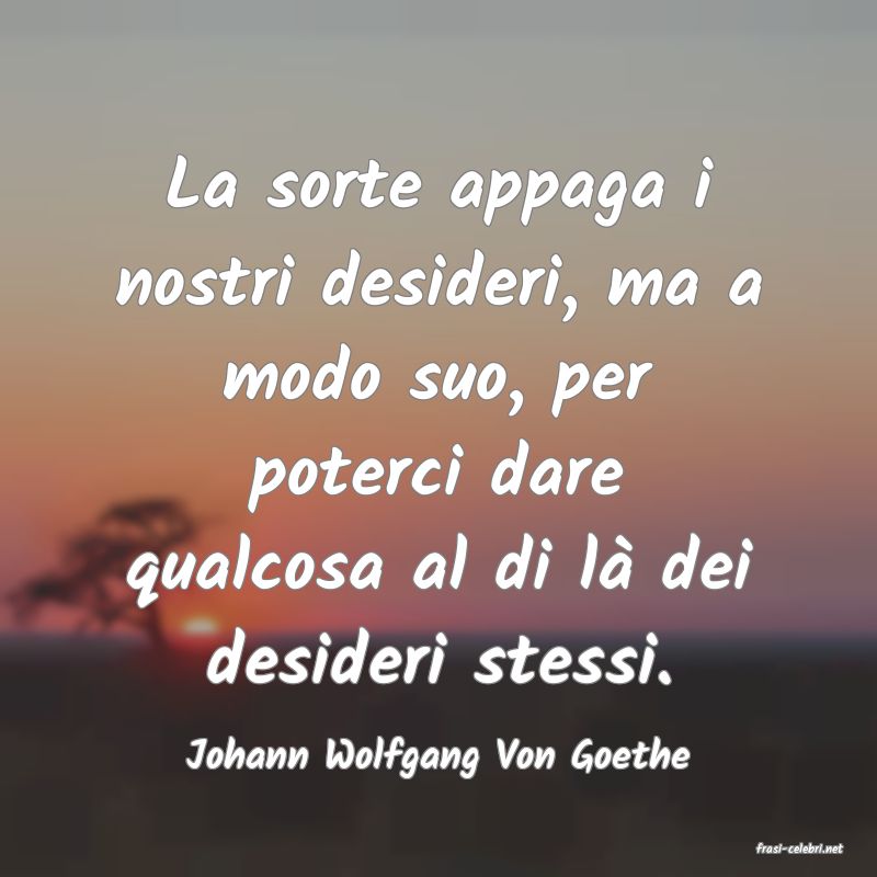 frasi di  Johann Wolfgang Von Goethe
