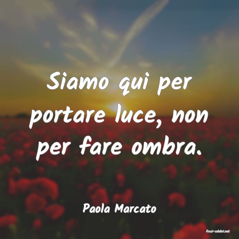 frasi di  Paola Marcato
