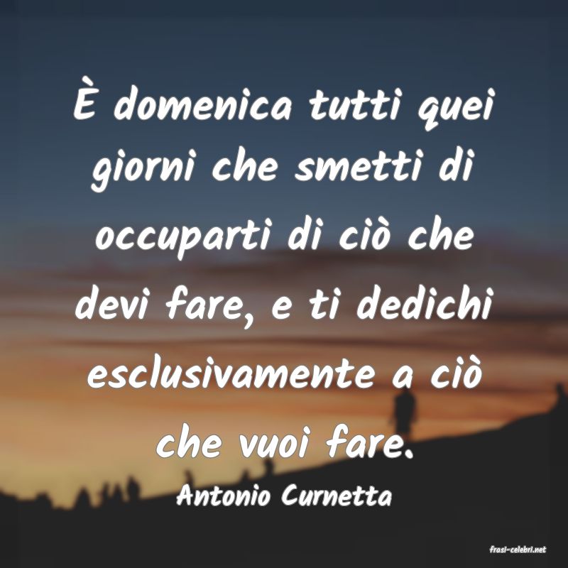 frasi di  Antonio Curnetta

