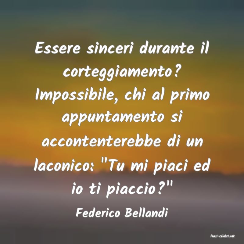 frasi di  Federico Bellandi
