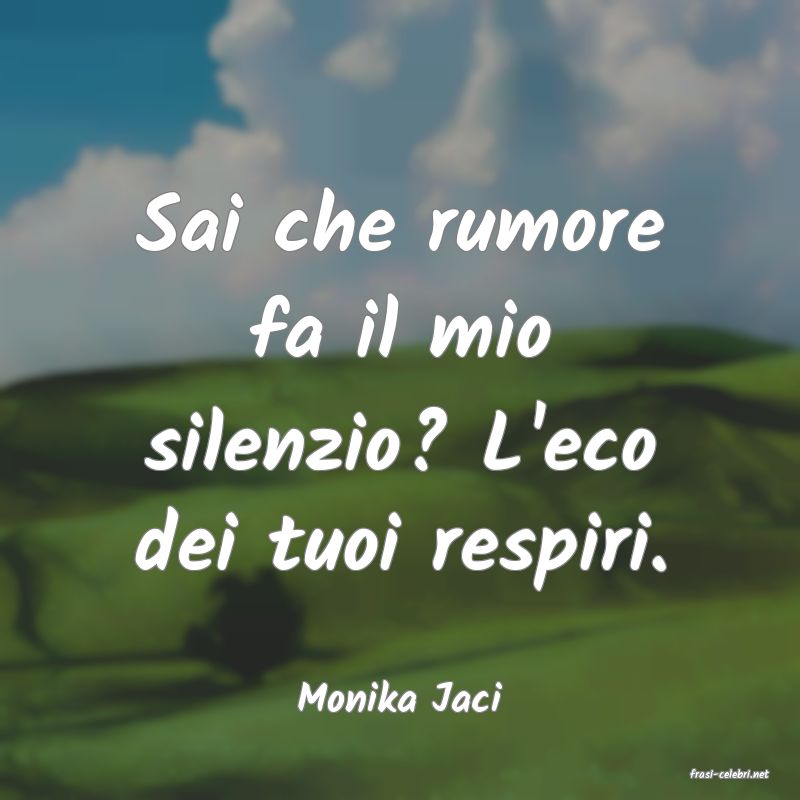 frasi di  Monika Jaci
