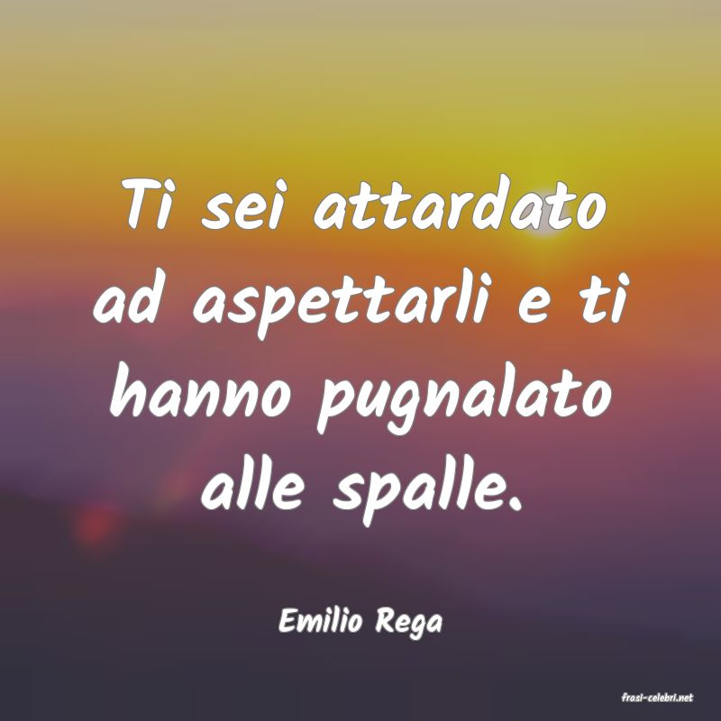 frasi di  Emilio Rega
