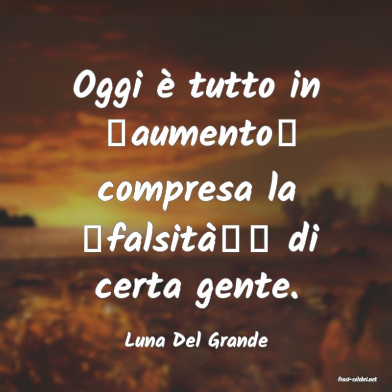 frasi di  Luna Del Grande
