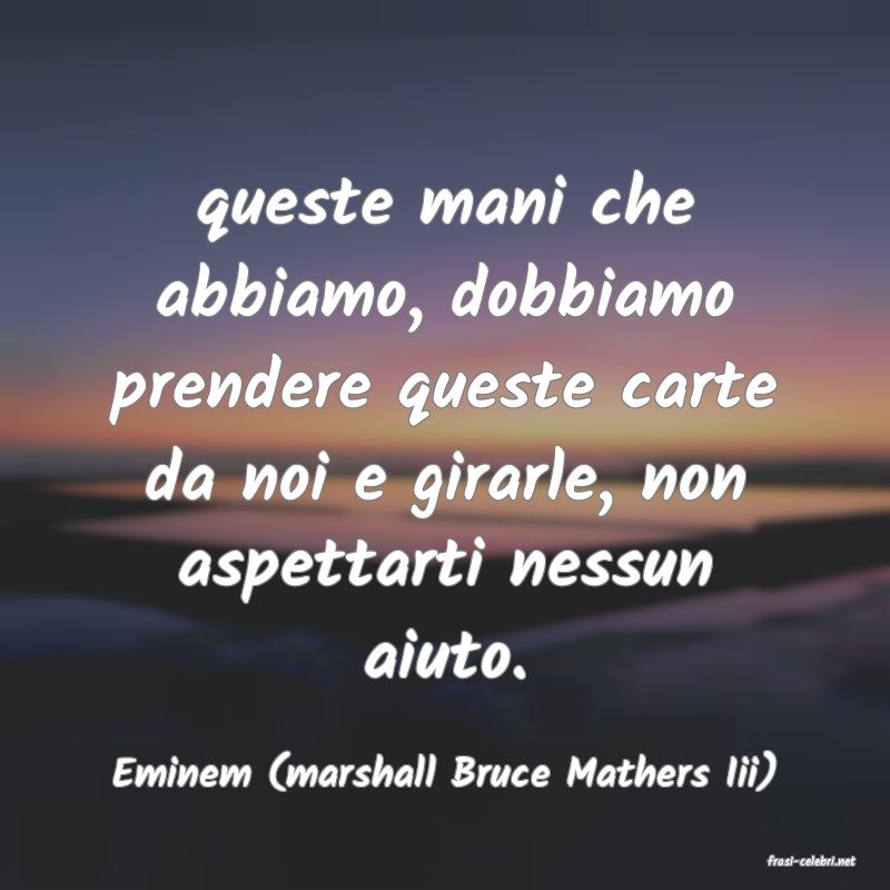 frasi di  Eminem (marshall Bruce Mathers Iii)
