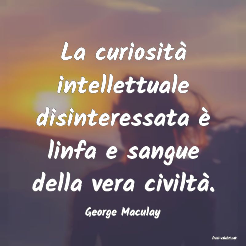 frasi di  George Maculay
