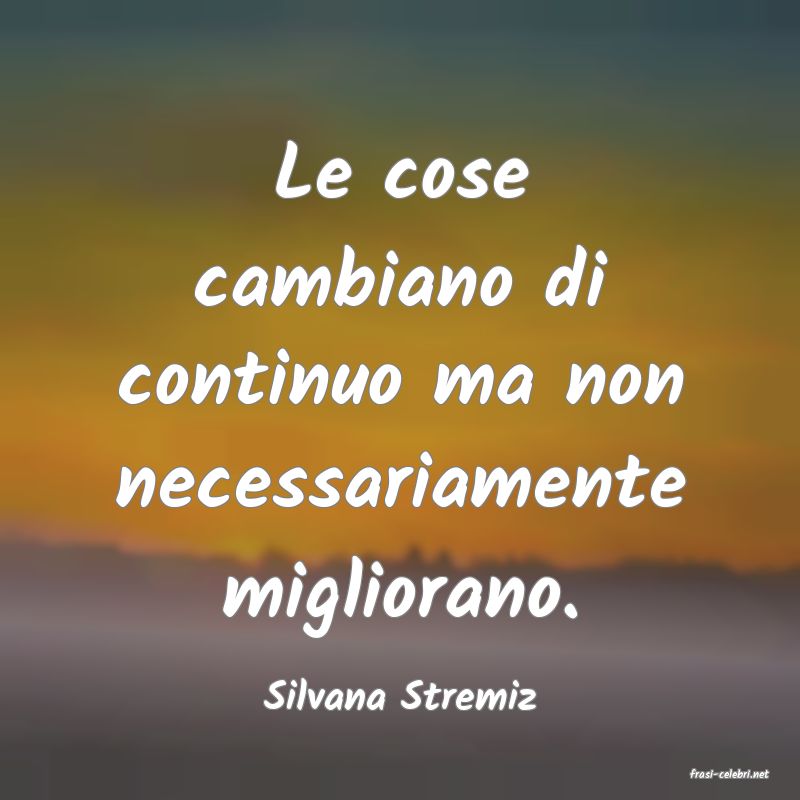 frasi di  Silvana Stremiz
