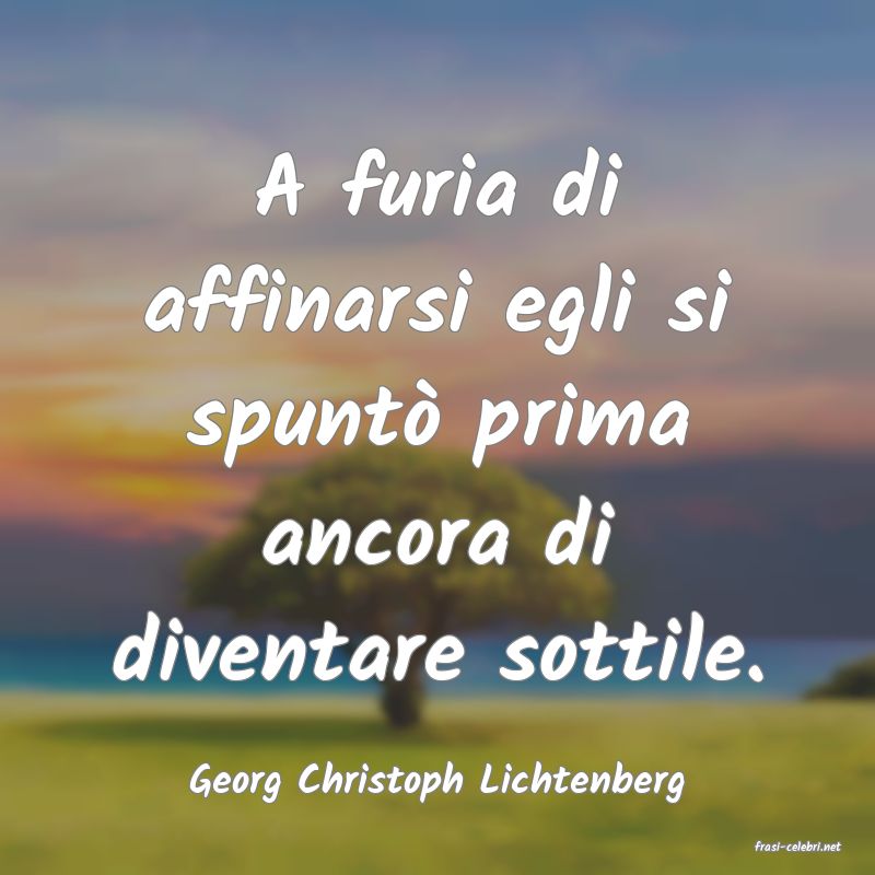 frasi di Georg Christoph Lichtenberg