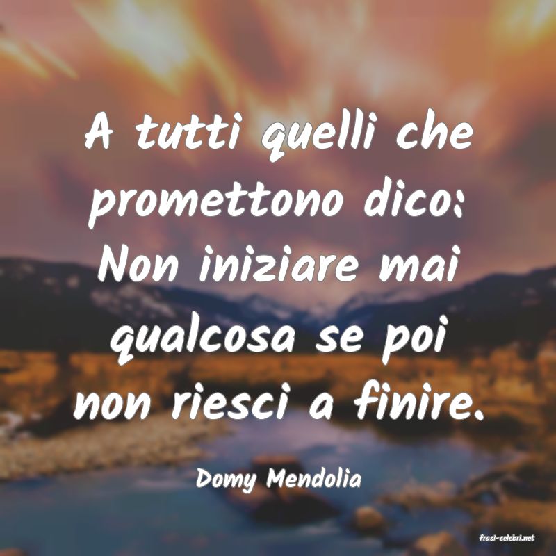frasi di  Domy Mendolia
