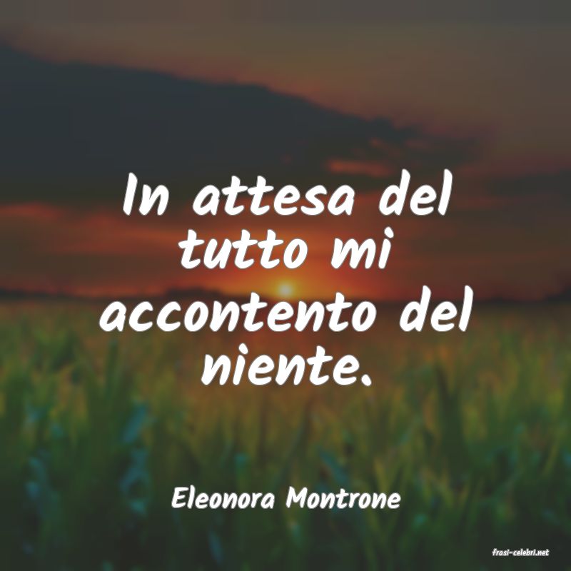 frasi di  Eleonora Montrone
