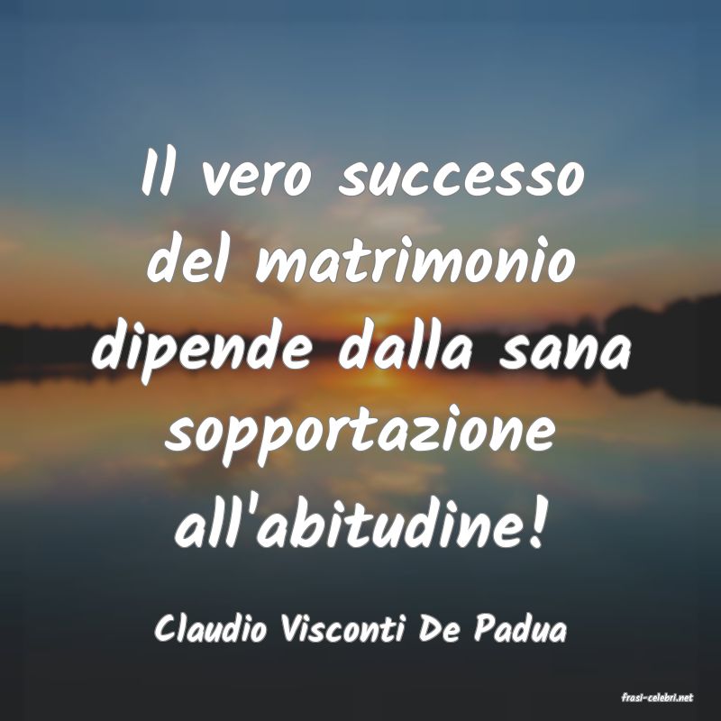 frasi di  Claudio Visconti De Padua
