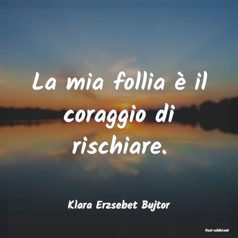 frasi di  Klara Erzsebet Bujtor
