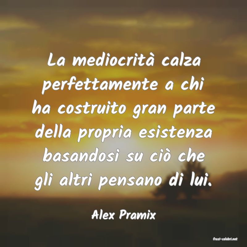 frasi di  Alex Pramix
