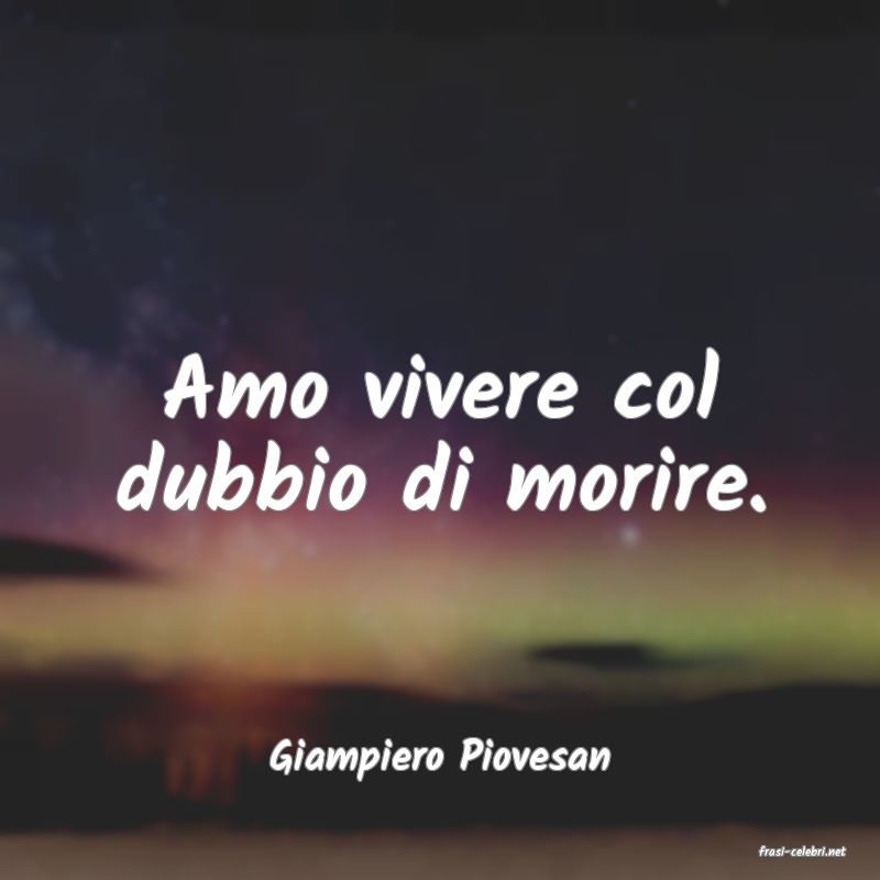frasi di  Giampiero Piovesan

