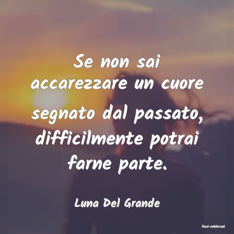 frasi di  Luna Del Grande
