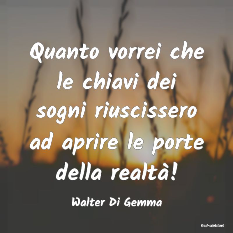 frasi di  Walter Di Gemma
