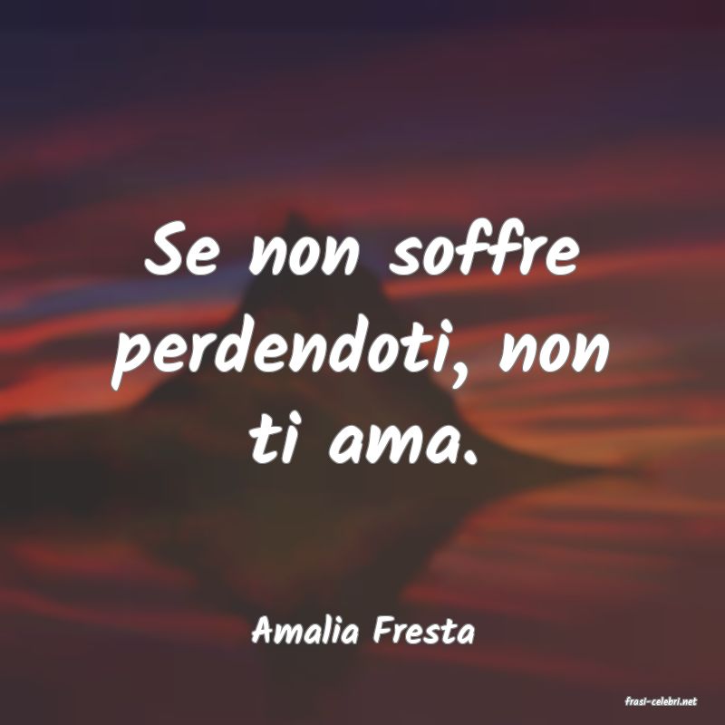 frasi di  Amalia Fresta
