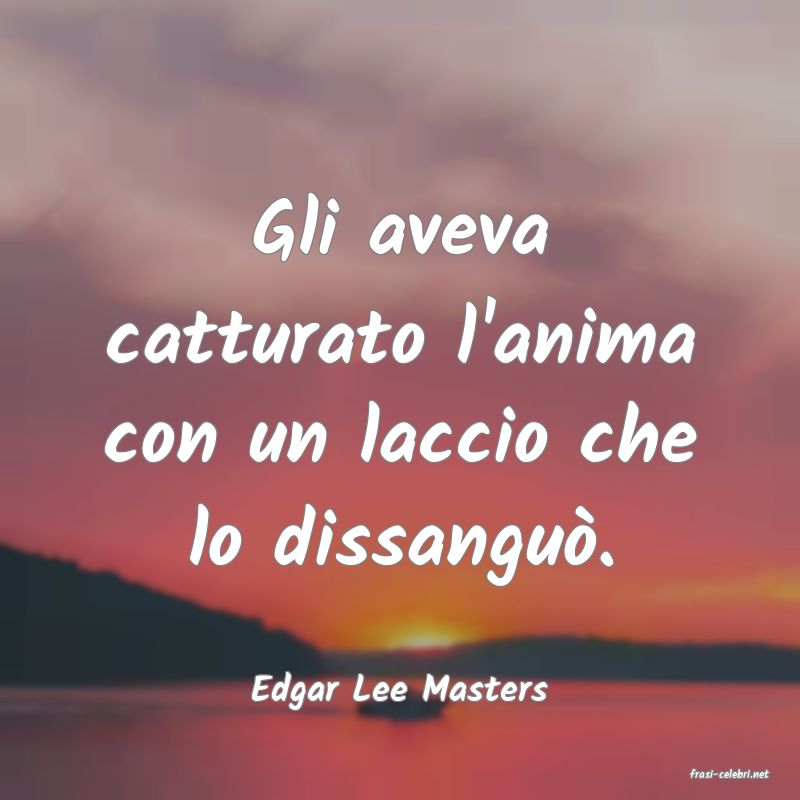 frasi di  Edgar Lee Masters
