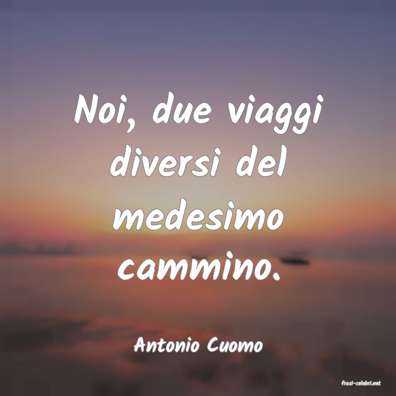 frasi di  Antonio Cuomo

