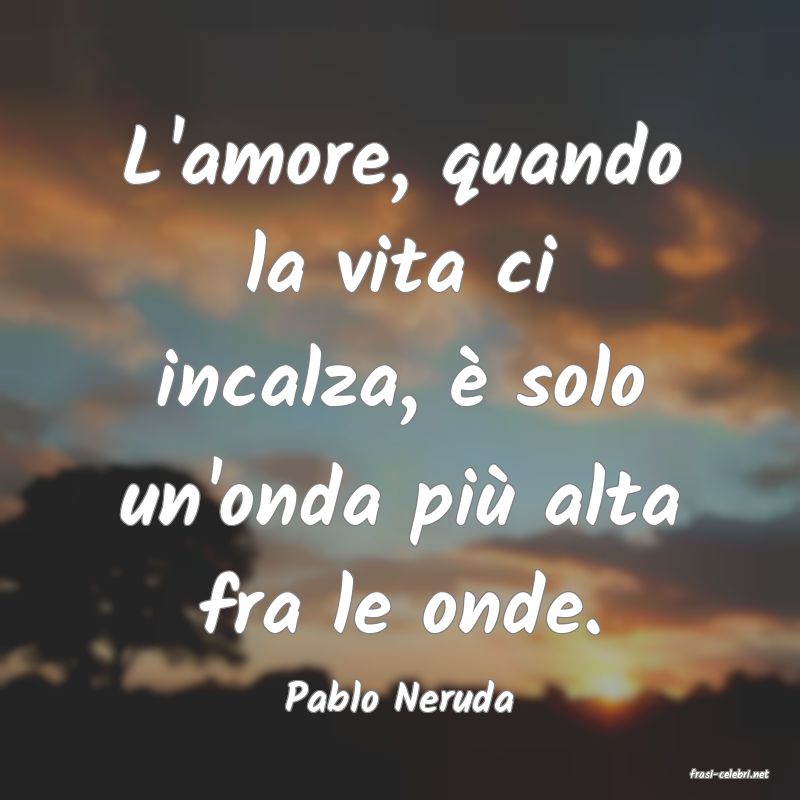frasi di  Pablo Neruda
