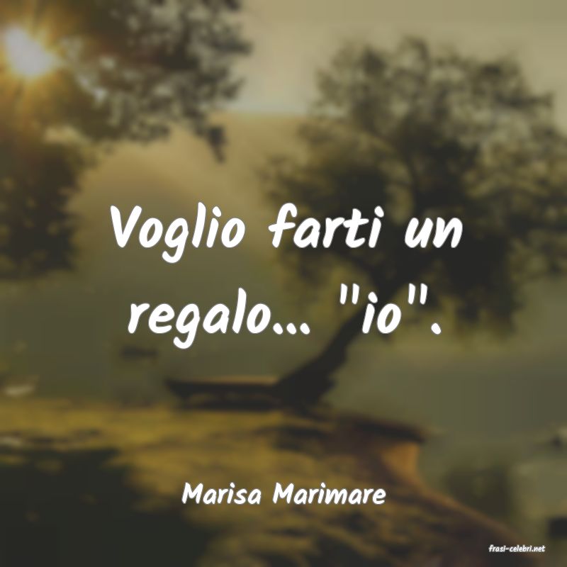 frasi di  Marisa Marimare
