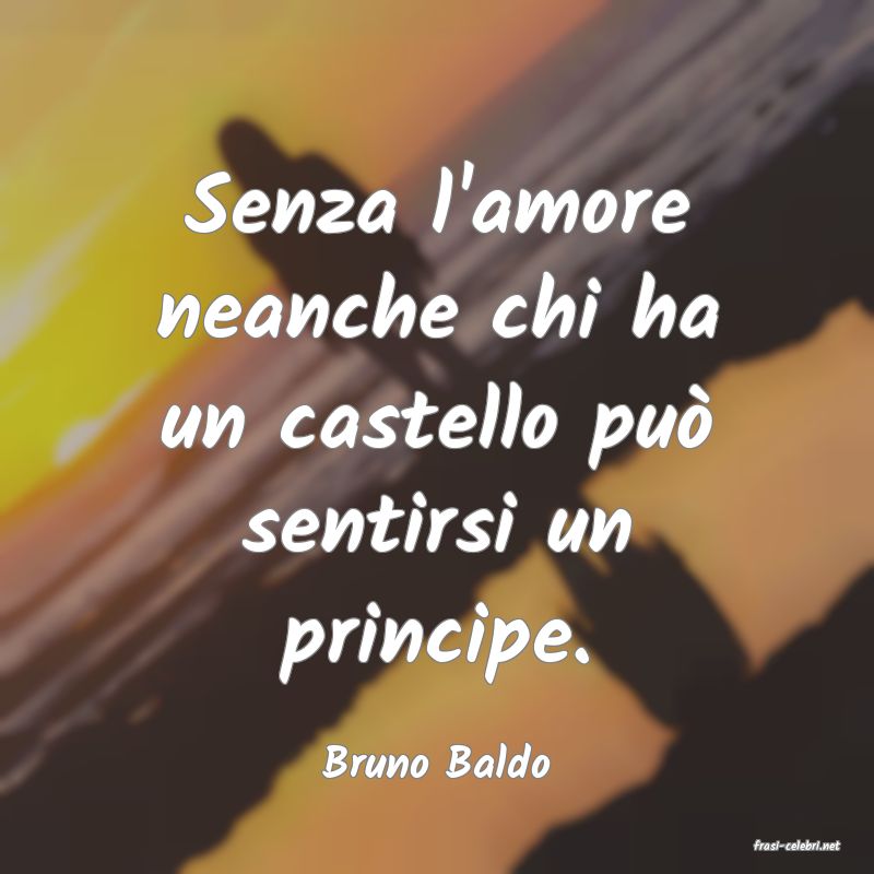 frasi di  Bruno Baldo
