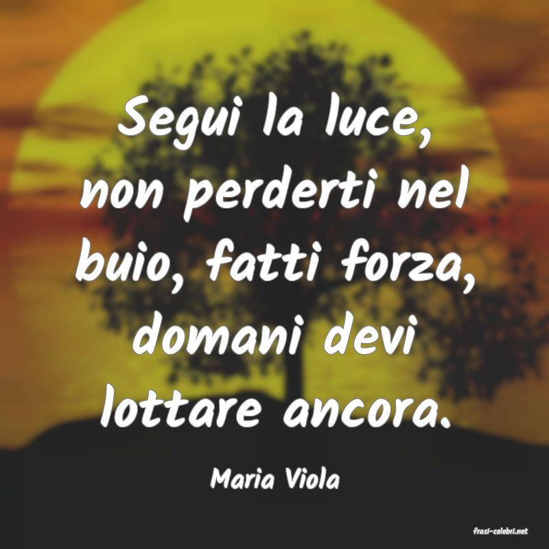 frasi di  Maria Viola
