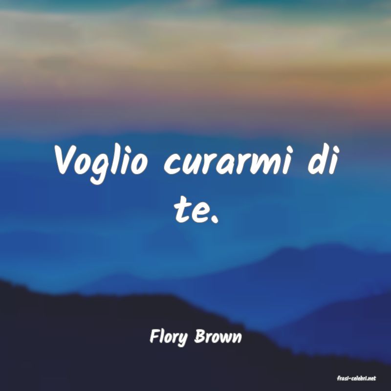 frasi di  Flory Brown
