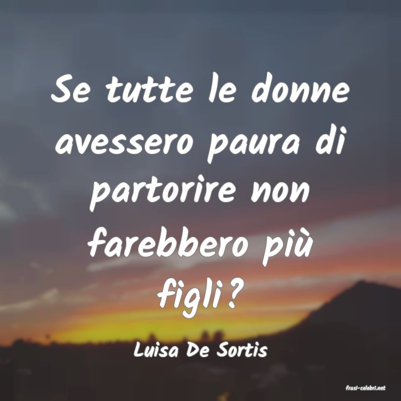frasi di  Luisa De Sortis

