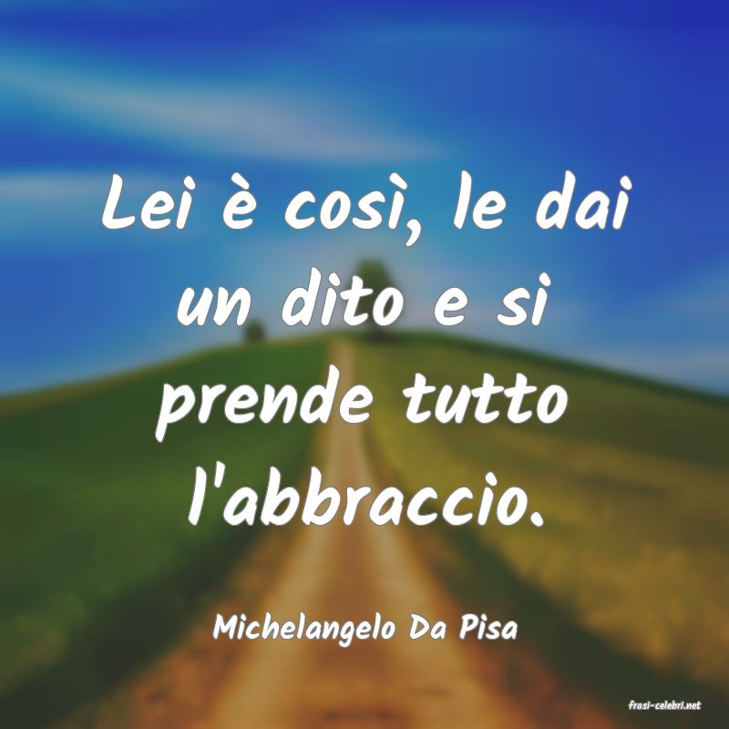 frasi di  Michelangelo Da Pisa
