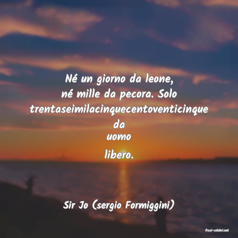 frasi di  Sir Jo (sergio Formiggini)
