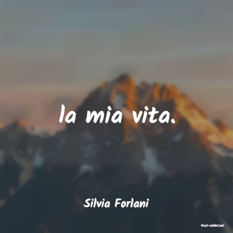 frasi di  Silvia Forlani
