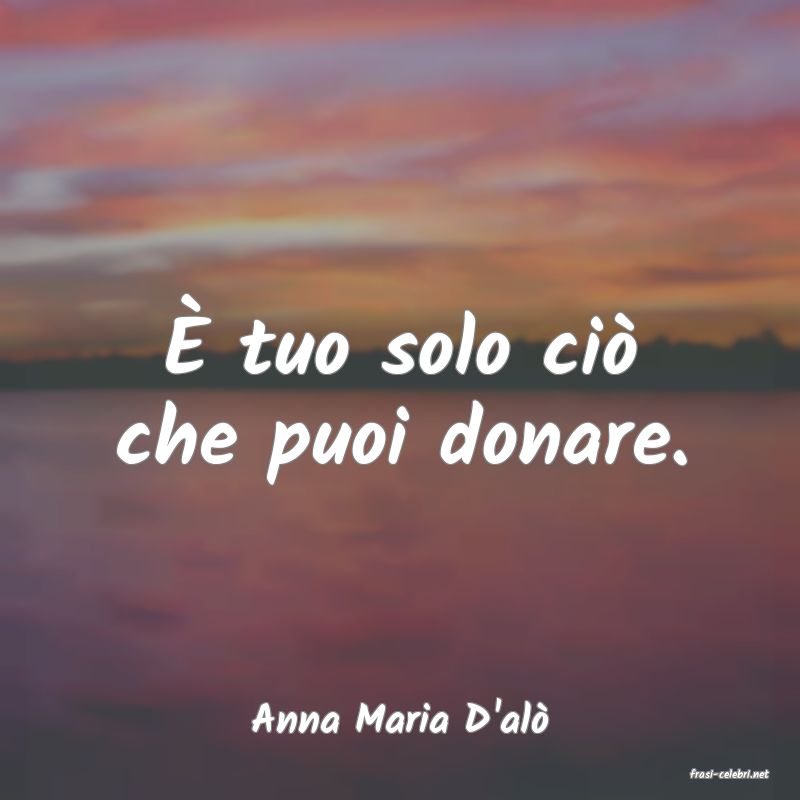 frasi di Anna Maria D'al