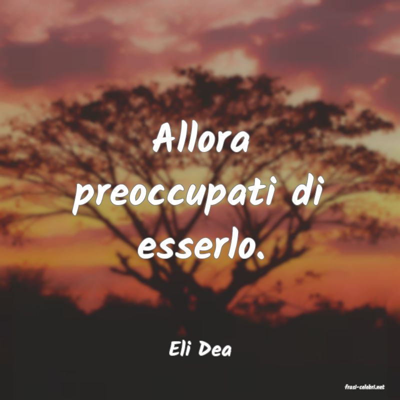 frasi di  Eli Dea
