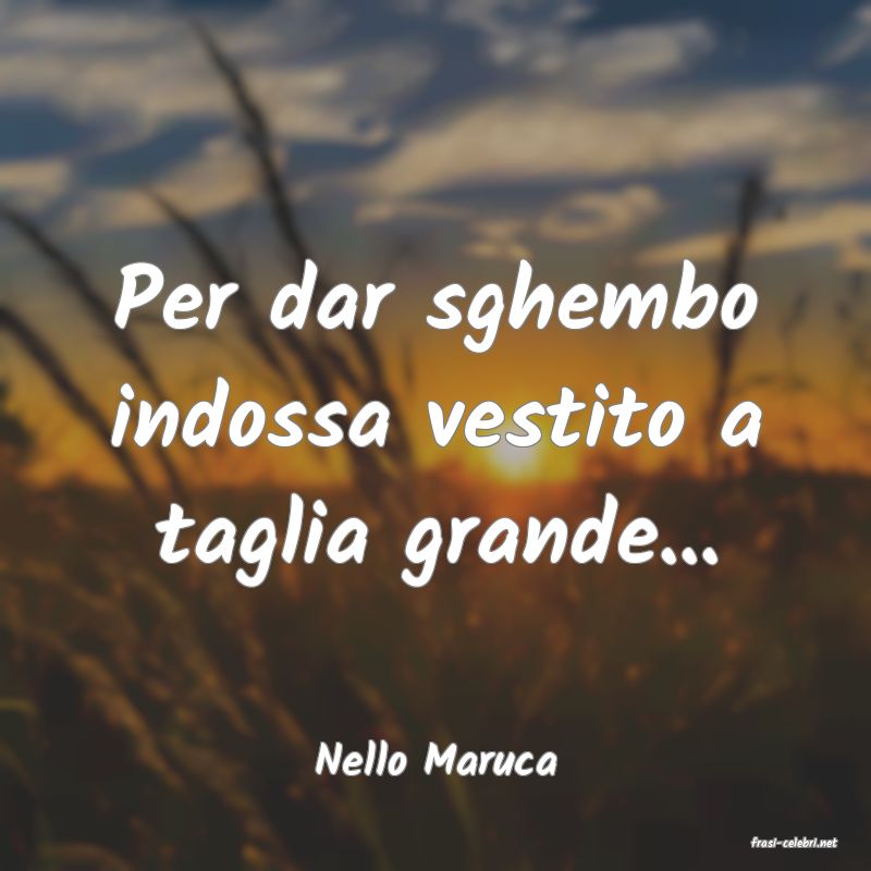 frasi di  Nello Maruca
