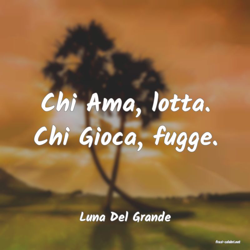 frasi di  Luna Del Grande
