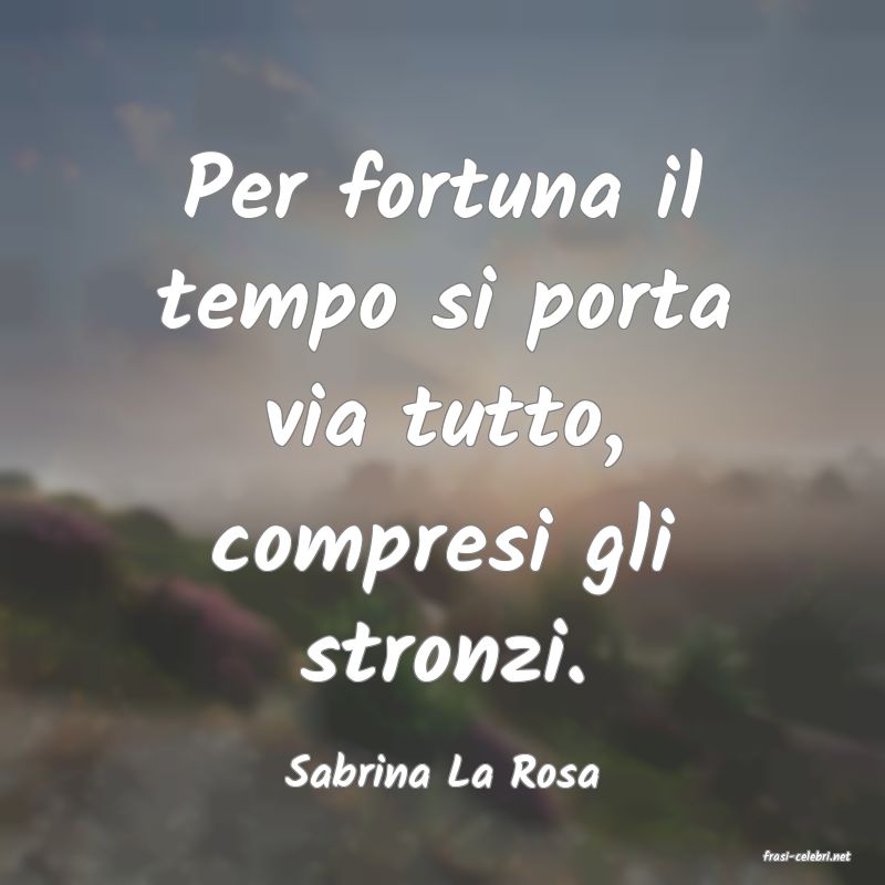 frasi di  Sabrina La Rosa
