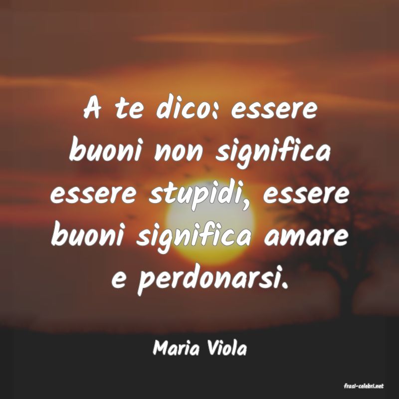 frasi di  Maria Viola
