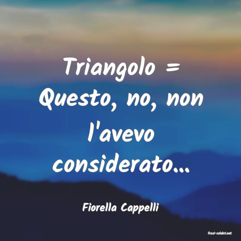 frasi di  Fiorella Cappelli
